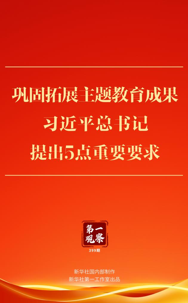 第一觀察 | 鞏固拓展主題教育成果，習近平總書記提出5點重要要求